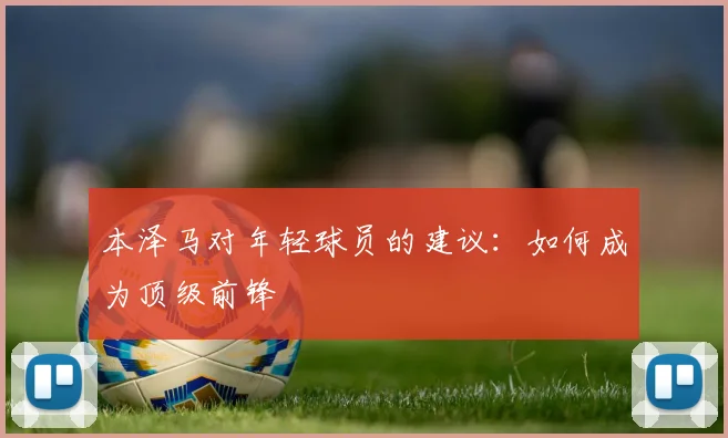 本泽马对年轻球员的建议：如何成为顶级前锋