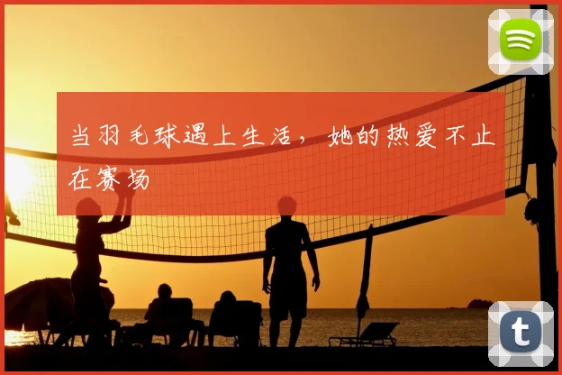 当羽毛球遇上生活，她的热爱不止在赛场
